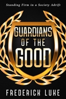 Guardians of the Good: Standing Firm in a Society Adrift 097564551X Book Cover