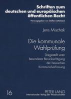 Die Kommunale Wahlpruefung: Dargestellt Unter Besonderer Beruecksichtigung Der Hessischen Kommunalverfassung 3631573995 Book Cover