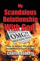 My Scandalous Relationship With God: Dare to Believe the endless possibilities of God's Grace 1973725150 Book Cover