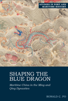 Shaping the Blue Dragon: Maritime China in the Ming and Qing Dynasties 183553743X Book Cover