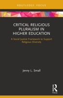 Critical Religious Pluralism in Higher Education: A Social Justice Framework to Support Religious Diversity 0367491508 Book Cover