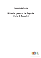 Historia general de España: Parte 3. Tomo 26 3752485116 Book Cover