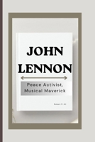 John Lennon: Peace Activist, Musical Maverick B0CPW7WHT2 Book Cover