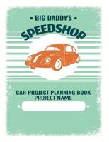 Car Project Planning Book Big Daddys Speedshop: Plan Your Next Car Project With This Handy Parts Log Book -Goals, Budget- Price Comparison Charts- Notes- Car Builders Project Car Book 1074987780 Book Cover