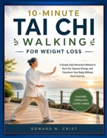 10-MINUTE TAI CHI WALKING FOR WEIGHT LOSS: A Simple Daily Movement Method to Burn Fat, Improve Energy, and Transform Your Body Without Hard Exercise. B0H68L7RCM Book Cover