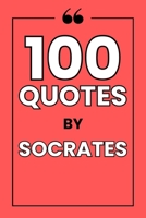 100 Quotes by Socrates: A Guide to the Art of Questioning and a Life of Wisdom B0FP8PJGJ6 Book Cover