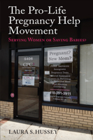 The Pro-Life Pregnancy Help Movement: Serving Women or Saving Babies? 0700629009 Book Cover