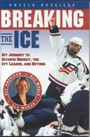 Breaking the Ice: My Journey to Olympic Hockey, The Ivy League & Beyond 1597630098 Book Cover