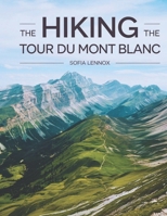 Hiking The Tour du Mont Blanc: Discover the Adventure of a Lifetime on the Tour du Mont Blanc! B0DTV3DQLC Book Cover