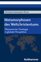 Metamorphosen Des Weltchristentums: Okumenische Theologie in Globaler Perspektive 3170431285 Book Cover