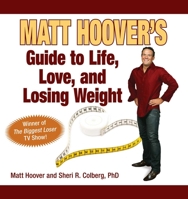 Biggest Loser Matt Hoover's Guide to Life, Love, and Losing Weight 1602392900 Book Cover