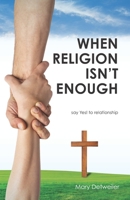 When Religion Isn't Enough . . . say Yes! to relationship 1625862458 Book Cover