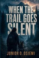 WHEN THE TRAIL GOES SILENT: A Junior O. Osiemi Wilderness Thriller B0HHBF4VV3 Book Cover