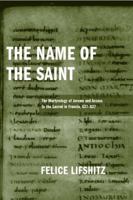 The Name of the Saint: The Martyrology of Jerome And Access to the Sacred in Francia, 627 - 827 (Publications in Medieval Studies) 0268033757 Book Cover
