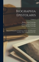 Biographia Epistolaris: Being the Biographical Supplement of Coleridge's Biographia Literaria; With Additional Letters, etc.; Volume 1 1511536985 Book Cover