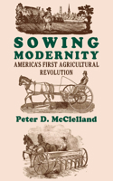 Sowing Modernity: America's First Agricultural Revolution 0801433266 Book Cover