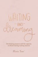 Waiting and Dreaming: Developing Purpose and the Capacity to Dream During Waiting Seasons 1664210075 Book Cover