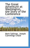 The Great Adventure at Washington, the Story of the Conference 0548769427 Book Cover