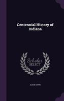 Centennial history of Indiana 1359345299 Book Cover