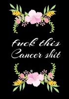 Fuck This Cancer Shit: Cancer Notebook - Funny Cancer Gifts For Women - Cancer Survivor Gifts For Women & Men (7x10) Lined Journal Pages 1086841514 Book Cover