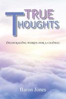 True Thoughts: Encouraging Words 1499016042 Book Cover