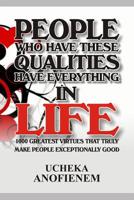 People Who Have these Qualities Have Everything in Life: 1,000 Greatest Virtues that Truly Make People Exceptionally Good 1095229354 Book Cover