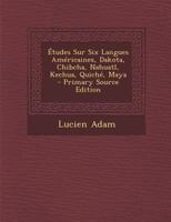 tudes Sur Six Langues Amricaines: Dakota, Chibcha, Nahuatl, Kechua, Quich, Maya 1016622104 Book Cover