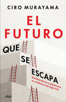 El Futuro Que Se Escapa: Neoliberalismo Y Populismo En El México del Siglo XXI / The Future Is Nearly Gone: Neoliberalism and Populism in 21st-Century Mexico 6076390840 Book Cover