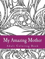 My Amazing Mother: Deluxe Adult Coloring Book 1544067968 Book Cover