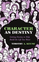 Character as Destiny: Getting Destiny to Help Build the Life You Want 1483417069 Book Cover