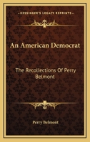 An American Democrat: The Recollections Of Perry Belmont 1163176605 Book Cover