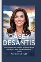 Casey Desantis: The Journey and the Rise of Florida’s First Lady- How Casey is Shaping Florida’s Future B0F7972PW8 Book Cover