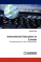 International Education in Canada: The Construction of a ?New? Professionalism 3838356616 Book Cover