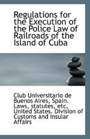 Regulations for the Execution of the Police Law of Railroads of the Island of Cuba 1113356146 Book Cover