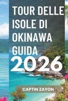 TOUR DELLE ISOLE DI OKINAWA GUIDA 2026: Esplora paesaggi mozzafiato, ricche tradizioni e tesori culinari (Italian Edition) B0GPHVL6MV Book Cover