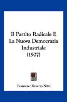 Il Partito Radicale E La Nuova Democrazia Industriale: Prime Linee Di Un Programma Del Partito Radicale... 1277236062 Book Cover