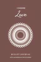 I Choose Love Bullet Journal: With 44 Mandalas for Coloring B0F1D95HJ9 Book Cover