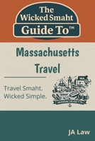 The Wicked Smaht Guide To - Massachusetts Travel: From Revolutionary History to Coastal Escapes: Discover the Best of Massachusetts (The Wicked Smaht Guide To: Travel) B0GRQXPKQV Book Cover