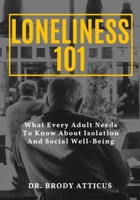 LONELINESS 101: What Every Adult Needs To Know About Isolation And Social Well-Being B0FNN4ZJL6 Book Cover