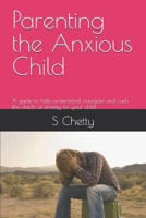 Parenting the Anxious Child: A guide to help understand, navigate and curb the clutch of anxiety for children. B0DRTR72HC Book Cover