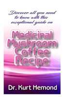 Discover all you need to know with this exceptional guide on Medicinal Mushroom Coffee Recipe 1654892947 Book Cover