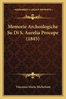 Memorie Archeologiche Su Di S. Aurelia Procope (1845) 116019260X Book Cover