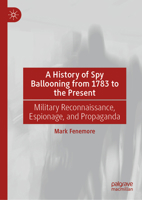 A History of Spy Ballooning from 1783 to the Present: Military Reconnaissance, Espionage, and Propaganda 3031851404 Book Cover