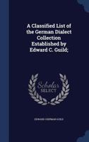 A classified list of the German dialect collection established by Edward C. Guild; 1145645895 Book Cover