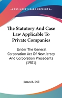 The Statutory And Case Law Applicable To Private Companies: Under The General Corporation Act Of New Jersey And Corporation Precedents 1017523479 Book Cover