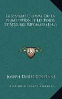 Le Systeme Octaval Ou La Numeration Et Les Poids Et Mesures Reformes (1845) 1179333780 Book Cover