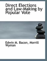 Direct elections and law-making by popular vote; the initiative, the referendum, the recall, commiss 0554953099 Book Cover