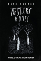 Whistler's Bones (Second Edition): A Novel of the Australian Frontier 0645992542 Book Cover