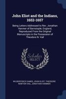 John Eliot and the Indians, 1652-1657: Being Letters Addressed to Rev. Jonathan Hanmer of Barnstaple, England, Reproduced From the Original Manuscripts in the Possession of Theodore N. Vail 1015038778 Book Cover