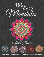 100 Easy Mandalas: Coloring Book For Adult Girls relaxation and stress relieving: Mandala Coloring Book For Adult Girls B0939M9NKT Book Cover